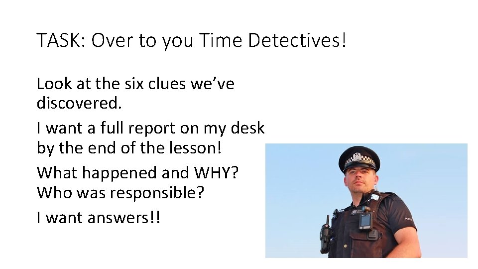 TASK: Over to you Time Detectives! Look at the six clues we’ve discovered. I