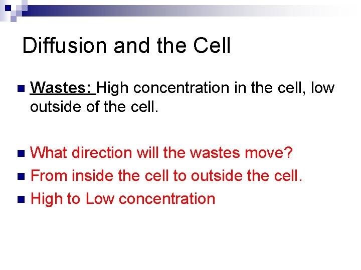 Diffusion and the Cell n Wastes: High concentration in the cell, low outside of