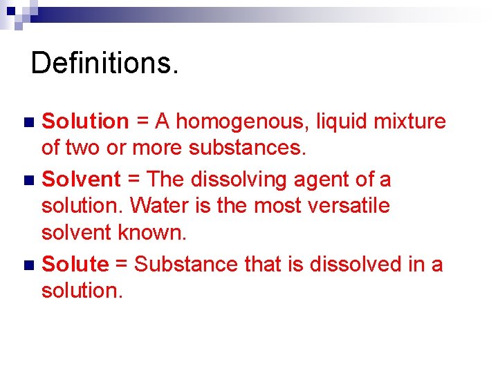 Definitions. Solution = A homogenous, liquid mixture of two or more substances. n Solvent