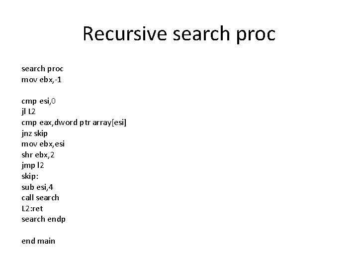 Recursive search proc mov ebx, -1 cmp esi, 0 jl L 2 cmp eax,