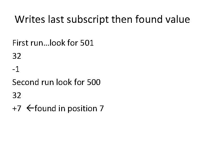 Writes last subscript then found value First run…look for 501 32 -1 Second run