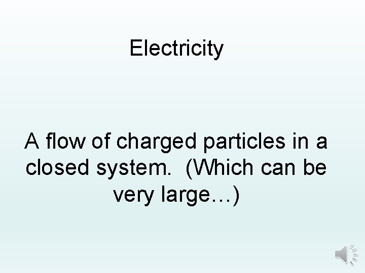 Electricity A flow of charged particles in a closed system. (Which can be very