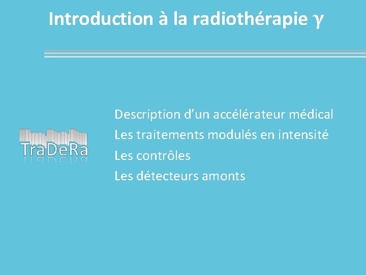 Introduction à la radiothérapie γ Description d’un accélérateur médical Les traitements modulés en intensité