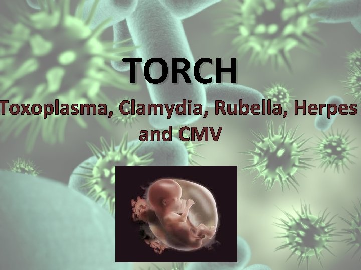 TORCH Toxoplasma, Clamydia, Rubella, Herpes and CMV 