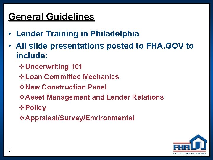 General Guidelines • Lender Training in Philadelphia • All slide presentations posted to FHA.
