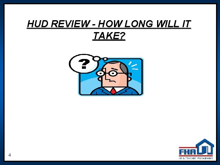 HUD REVIEW - HOW LONG WILL IT TAKE? 4 