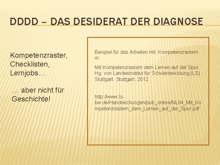 DDDD – DAS DESIDERAT DER DIAGNOSE Kompetenzraster, Checklisten, Lernjobs… … aber nicht für Geschichte!