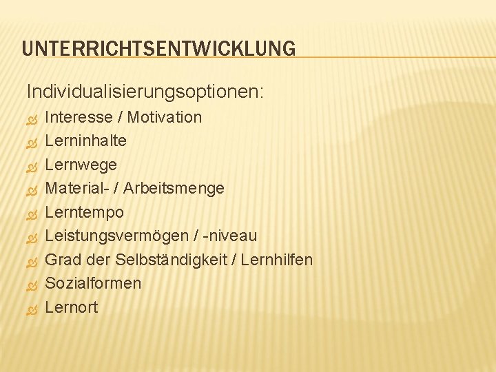 UNTERRICHTSENTWICKLUNG Individualisierungsoptionen: Interesse / Motivation Lerninhalte Lernwege Material- / Arbeitsmenge Lerntempo Leistungsvermögen / -niveau