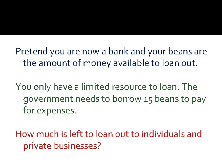 Pretend you are now a bank and your beans are the amount of money