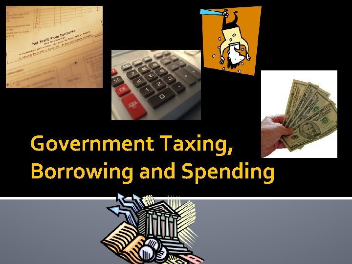 Government Taxing, Borrowing and Spending 