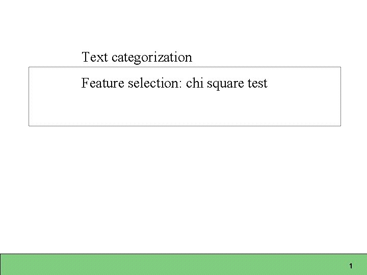 Text categorization Feature selection: chi square test 1 Text categorization Feature selection: chi square test 1