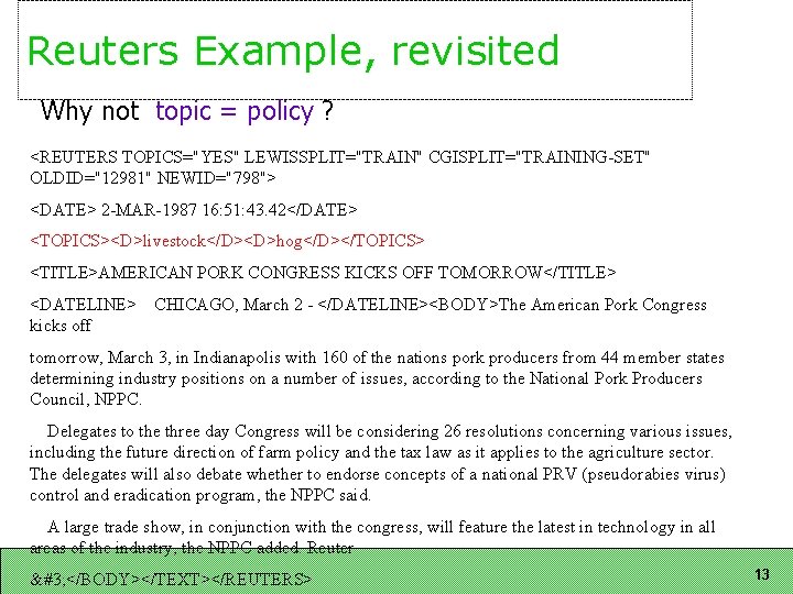 Reuters Example, revisited Why not topic = policy ? <REUTERS TOPICS="YES" LEWISSPLIT="TRAIN" CGISPLIT="TRAINING-SET" OLDID="12981" Reuters Example, revisited Why not topic = policy ? <REUTERS TOPICS="YES" LEWISSPLIT="TRAIN" CGISPLIT="TRAINING-SET" OLDID="12981"