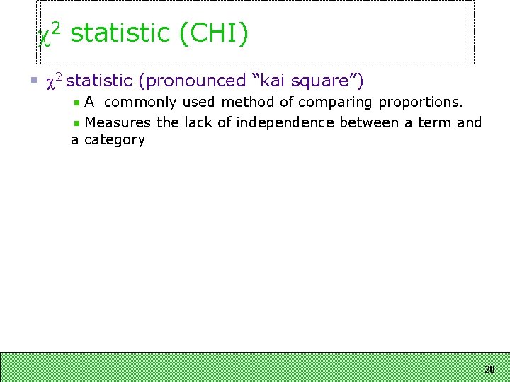 2 statistic (CHI) 2 statistic (pronounced “kai square”) A commonly used method of 2 statistic (CHI) 2 statistic (pronounced “kai square”) A commonly used method of