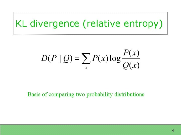 KL divergence (relative entropy) Basis of comparing two probability distributions 4 KL divergence (relative entropy) Basis of comparing two probability distributions 4