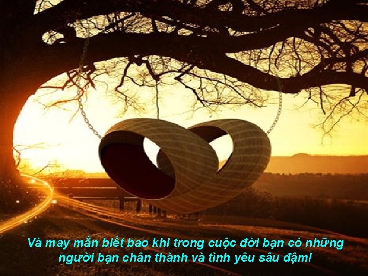 Và may mắn biết bao khi trong cuộc đời bạn có những người bạn