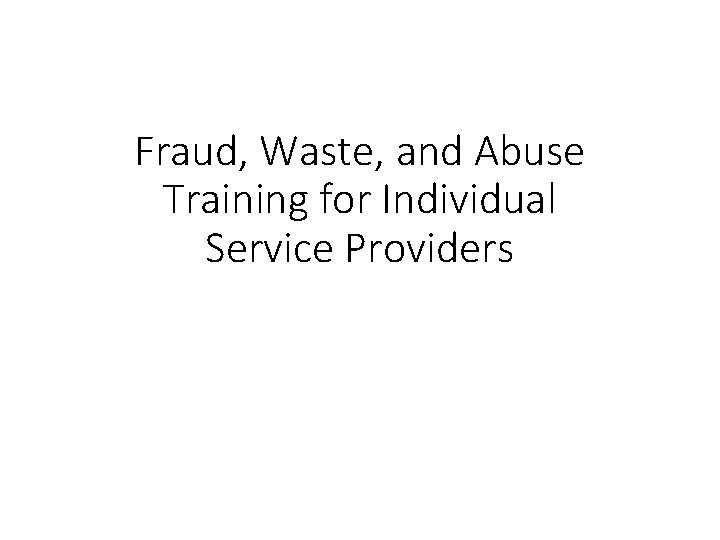 Fraud, Waste, and Abuse Training for Individual Service Providers 