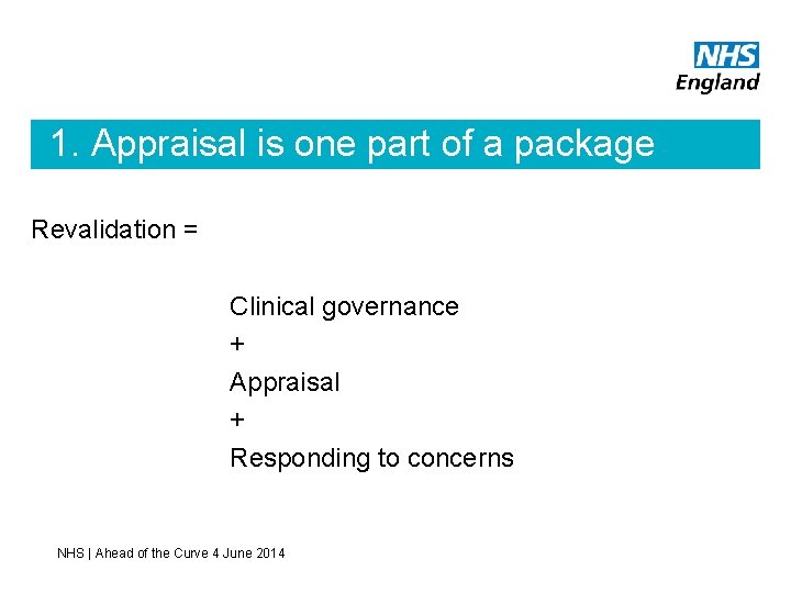 1. Appraisal is one part of a package Revalidation = Clinical governance + Appraisal