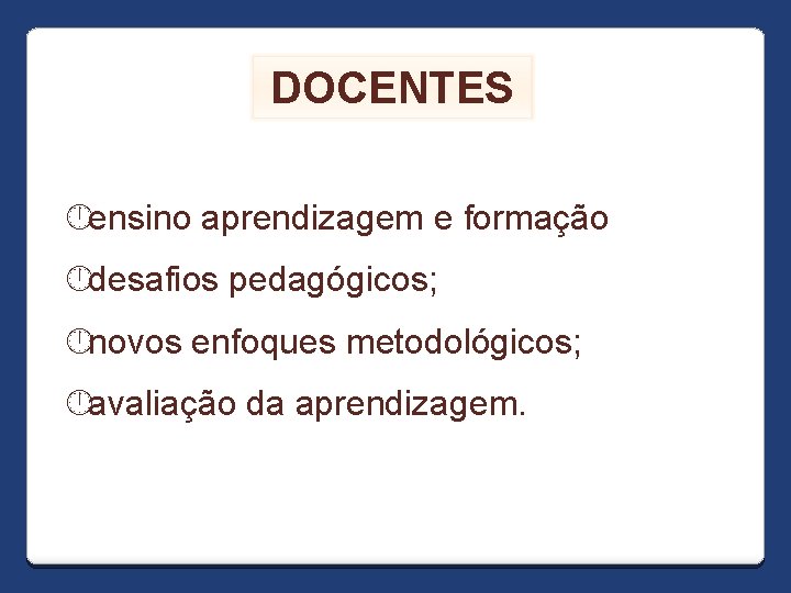 DOCENTES ensino aprendizagem e formação desafios pedagógicos; novos enfoques metodológicos; avaliação da aprendizagem. 