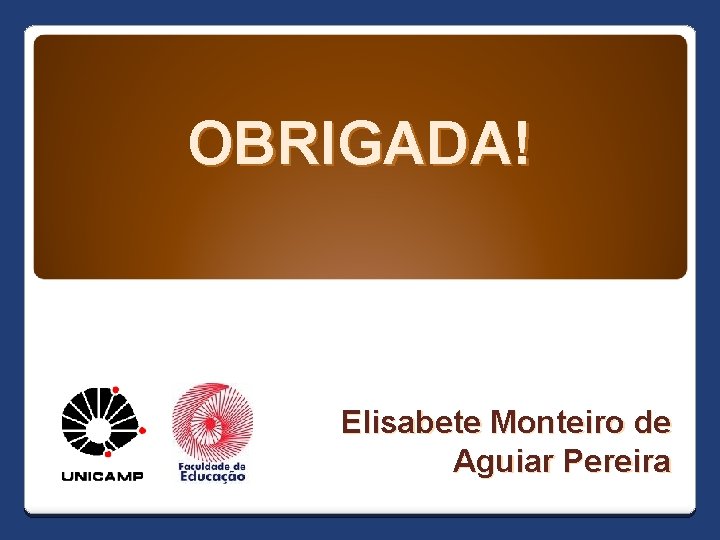 OBRIGADA! Elisabete Monteiro de Aguiar Pereira 