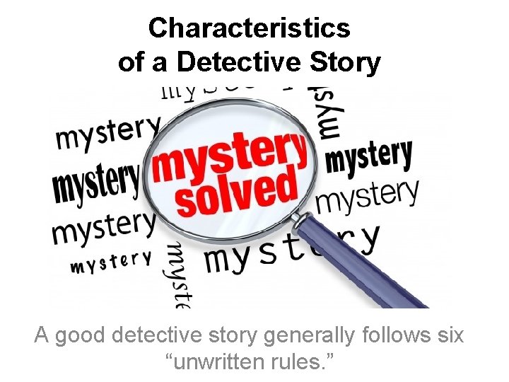 Characteristics of a Detective Story A good detective story generally follows six “unwritten rules.