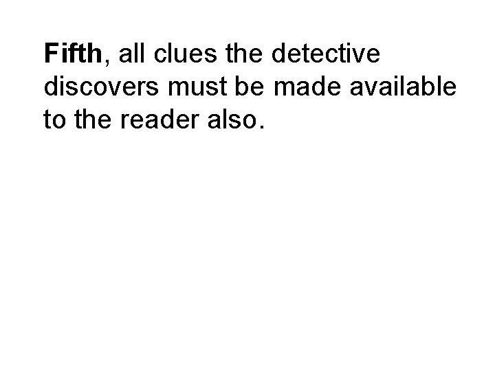 Fifth, all clues the detective discovers must be made available to the reader also.