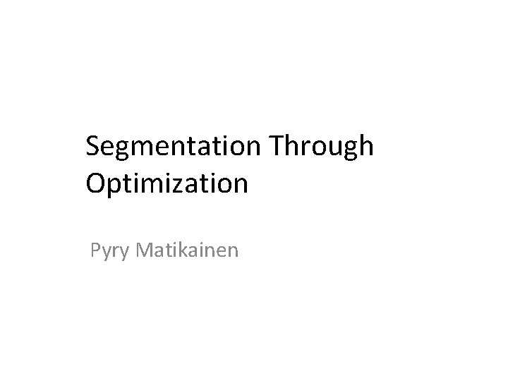 Segmentation Through Optimization Pyry Matikainen 