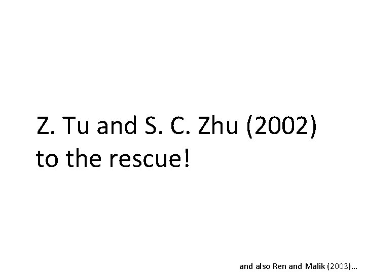 Z. Tu and S. C. Zhu (2002) to the rescue! and also Ren and
