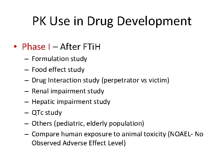 PK Use in Drug Development • Phase I – After FTi. H – –