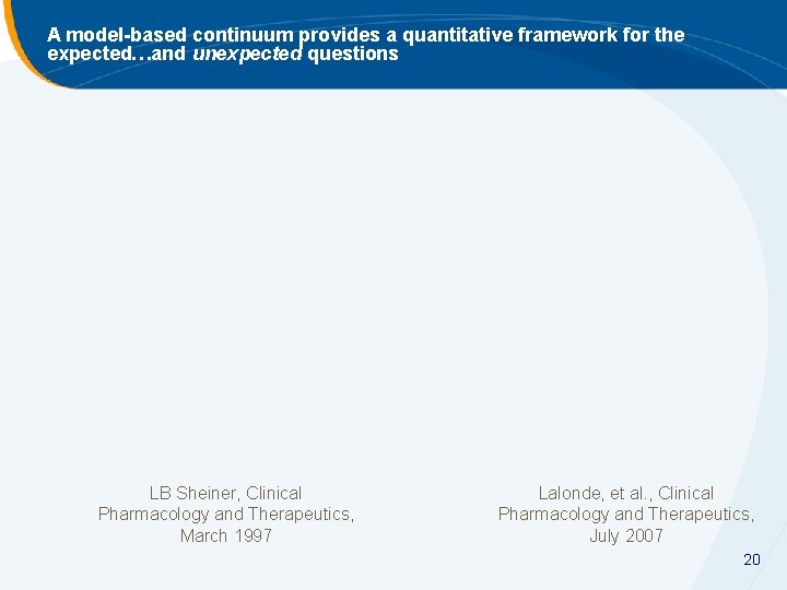 A model-based continuum provides a quantitative framework for the expected…and unexpected questions LB Sheiner,