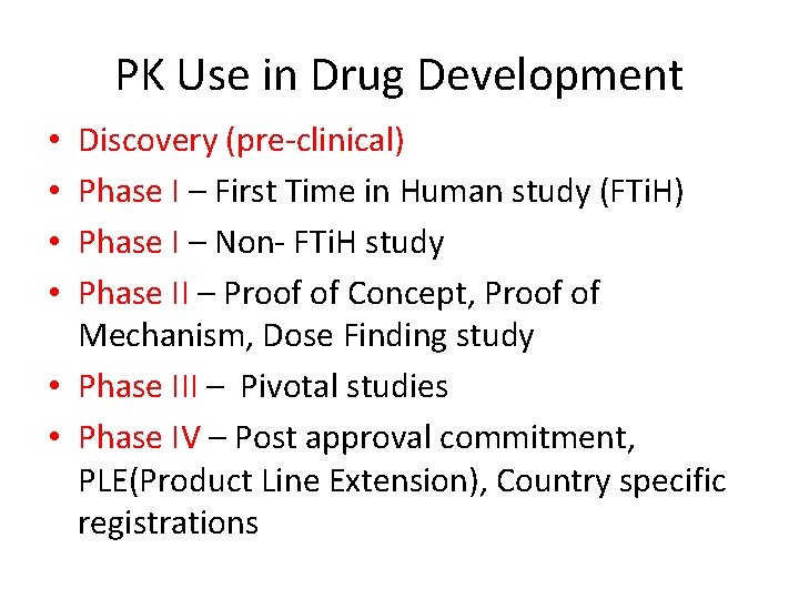 PK Use in Drug Development Discovery (pre-clinical) Phase I – First Time in Human