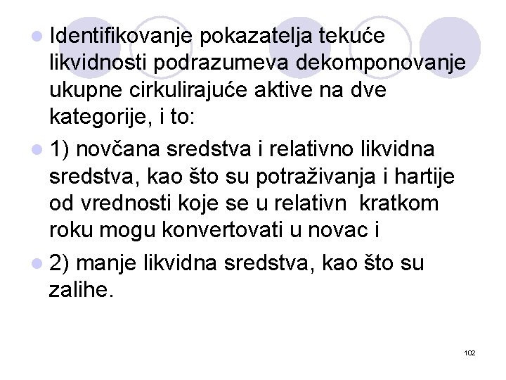 l Identifikovanje pokazatelja tekuće likvidnosti podrazumeva dekomponovanje ukupne cirkulirajuće aktive na dve kategorije, i