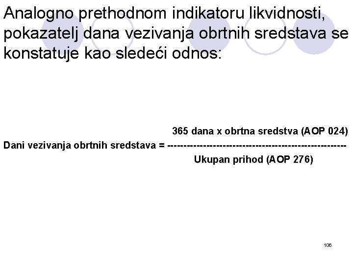 Analogno prethodnom indikatoru likvidnosti, pokazatelj dana vezivanja obrtnih sredstava se konstatuje kao sledeći odnos: