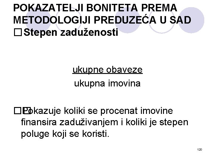 POKAZATELJI BONITETA PREMA METODOLOGIJI PREDUZEĆA U SAD � Stepen zaduženosti ukupne obaveze ukupna imovina