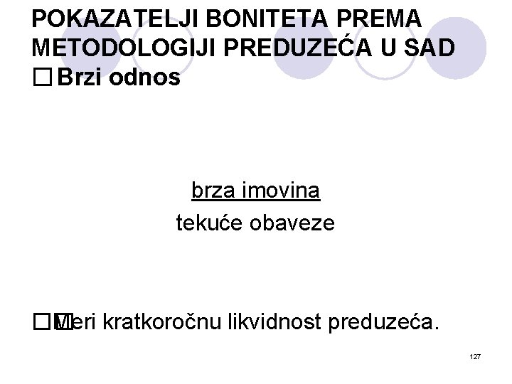 POKAZATELJI BONITETA PREMA METODOLOGIJI PREDUZEĆA U SAD � Brzi odnos brza imovina tekuće obaveze