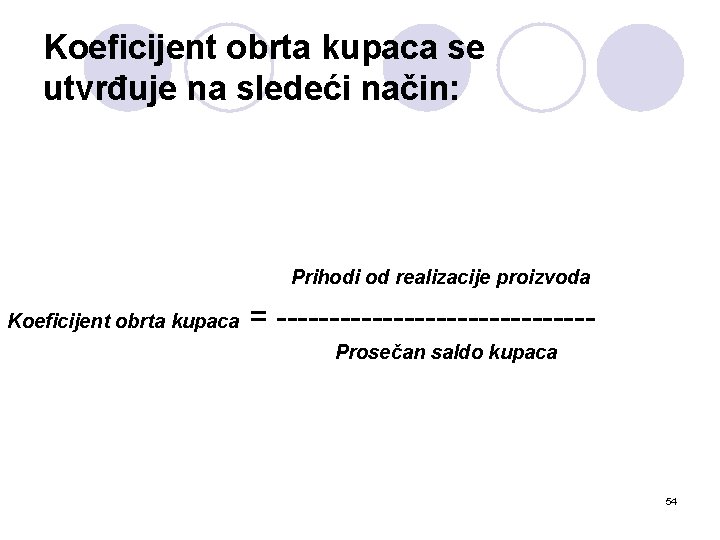 Koeficijent obrta kupaca se utvrđuje na sledeći način: Prihodi od realizacije proizvoda Koeficijent obrta