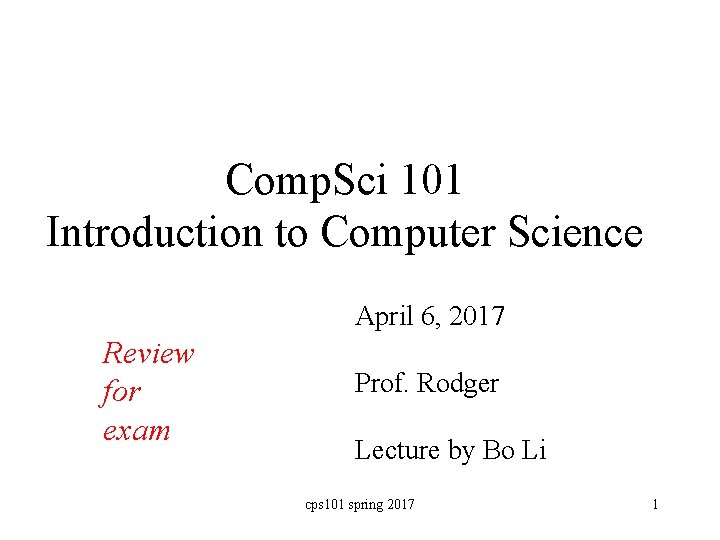 Comp. Sci 101 Introduction to Computer Science April 6, 2017 Review for exam Prof.