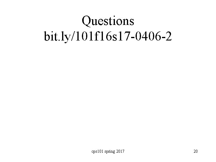 Questions bit. ly/101 f 16 s 17 -0406 -2 cps 101 spring 2017 20