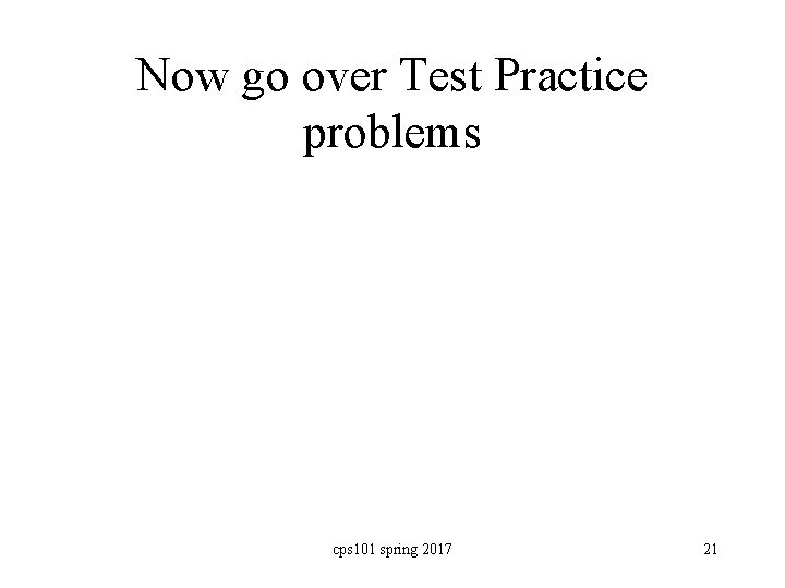 Now go over Test Practice problems cps 101 spring 2017 21 