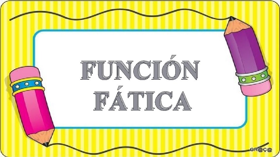 FUNCIÓN FÁTICA 