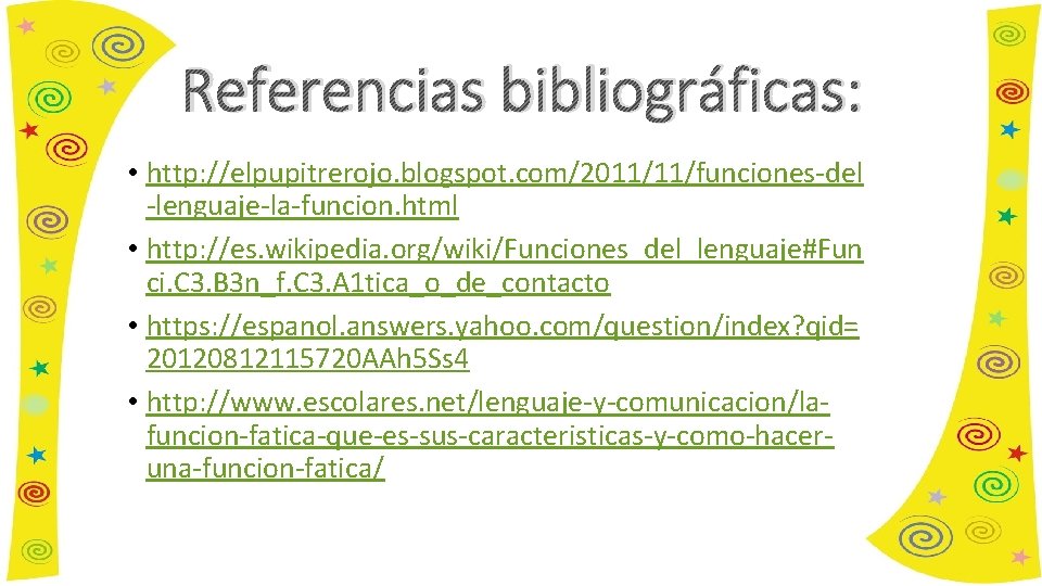 Referencias bibliográficas: • http: //elpupitrerojo. blogspot. com/2011/11/funciones-del -lenguaje-la-funcion. html • http: //es. wikipedia. org/wiki/Funciones_del_lenguaje#Fun