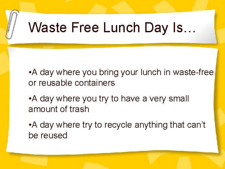 Waste Free Lunch Day Is… • A day where you bring your lunch in