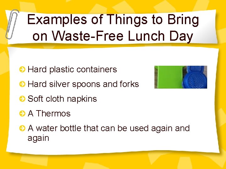 Examples of Things to Bring on Waste-Free Lunch Day Hard plastic containers Hard silver