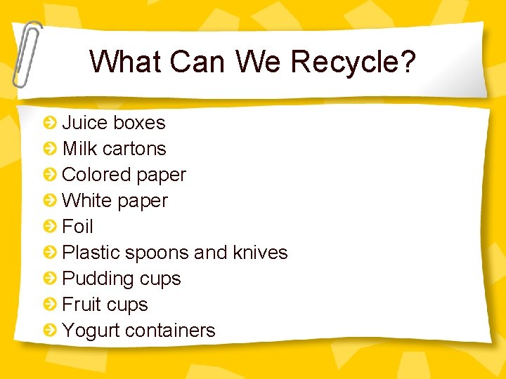 What Can We Recycle? Juice boxes Milk cartons Colored paper White paper Foil Plastic