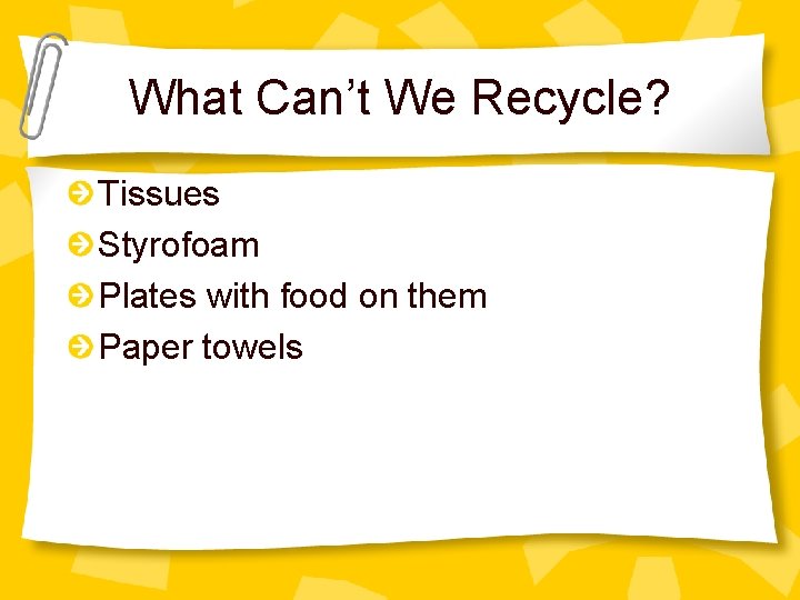 What Can’t We Recycle? Tissues Styrofoam Plates with food on them Paper towels 