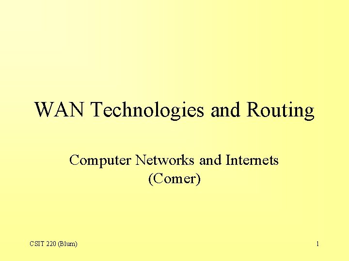 WAN Technologies and Routing Computer Networks and Internets (Comer) CSIT 220 (Blum) 1 