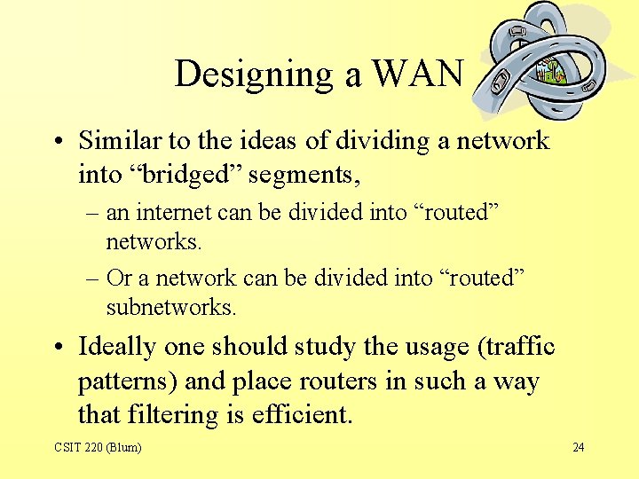 Designing a WAN • Similar to the ideas of dividing a network into “bridged”