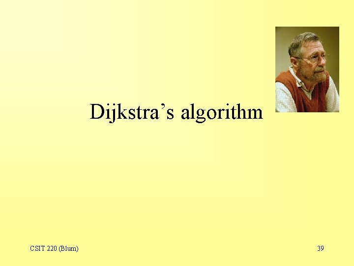 Dijkstra’s algorithm CSIT 220 (Blum) 39 