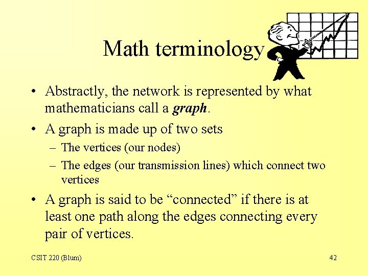 Math terminology • Abstractly, the network is represented by what mathematicians call a graph.