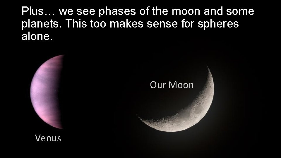 Plus… we see phases of the moon and some planets. This too makes sense Plus… we see phases of the moon and some planets. This too makes sense