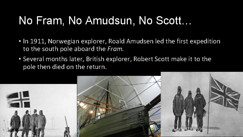 No Fram, No Amudsun, No Scott… • In 1911, Norwegian explorer, Roald Amudsen led No Fram, No Amudsun, No Scott… • In 1911, Norwegian explorer, Roald Amudsen led